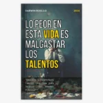 Lo Peor en esta Vida es Malgastar los Talentos