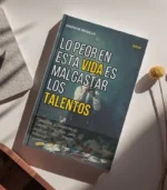 Lo Peor en esta Vida es Malgastar los Talentos
